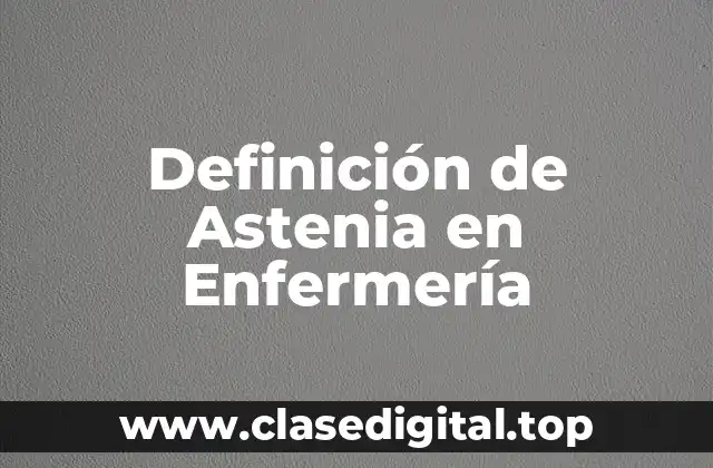 Definición de Astenia en Enfermería