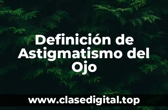 Definición de Astigmatismo del Ojo