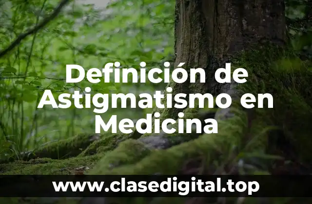 Definición de Astigmatismo en Medicina