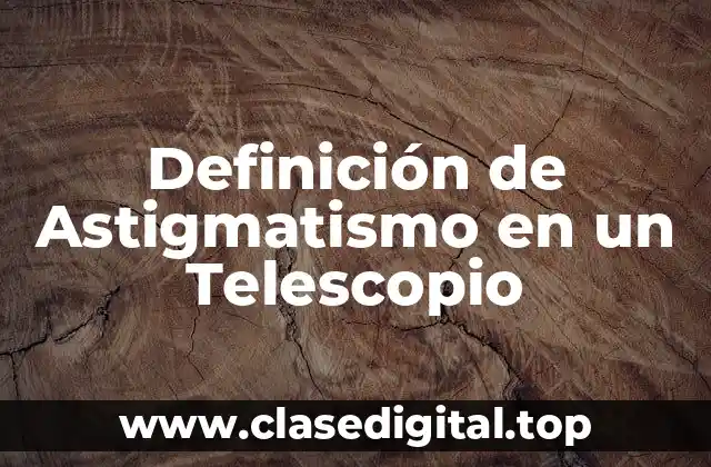 Definición de Astigmatismo en un Telescopio