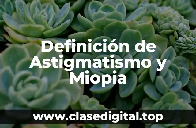 Definición de Astigmatismo y Miopia