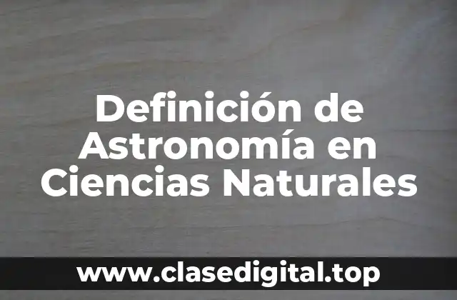 Definición de Astronomía en Ciencias Naturales