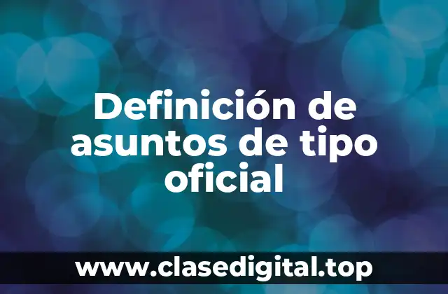 Definición de asuntos de tipo oficial