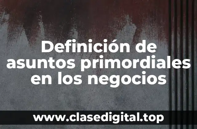 Definición de asuntos primordiales en los negocios