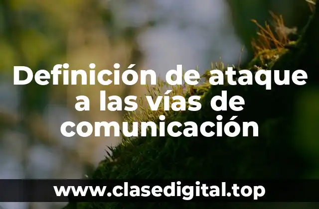 Definición de ataque a las vías de comunicación
