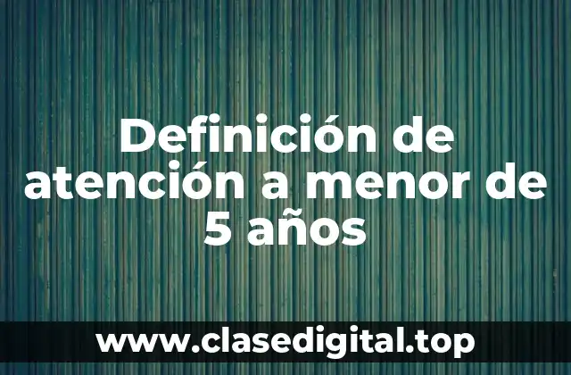 Definición de atención a menor de 5 años