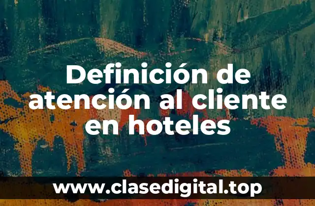 Definición de atención al cliente en hoteles