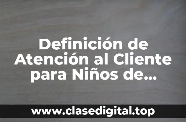 Definición de Atención al Cliente para Niños de Primaria
