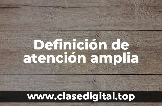 Definición de atención amplia