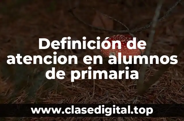 Definición de atencion en alumnos de primaria