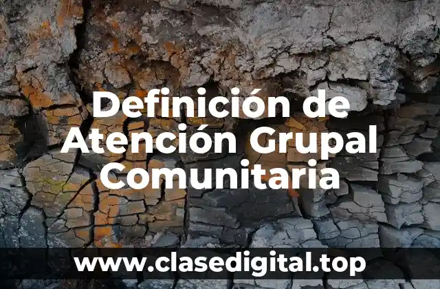 Ejemplos de Atención Grupal Comunitaria