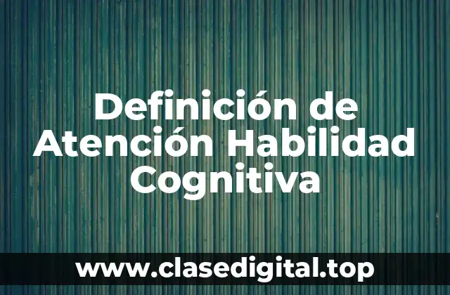 Definición de Atención Habilidad Cognitiva