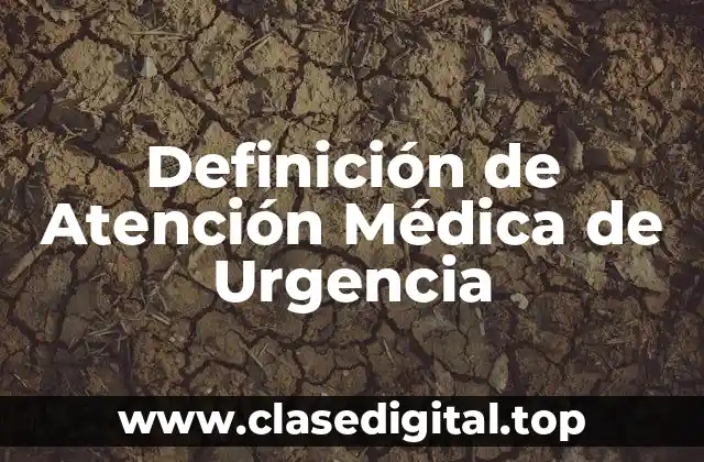 Definición de Atención Médica de Urgencia