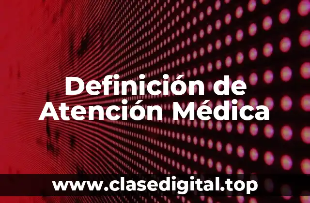 Definición de Atención Médica