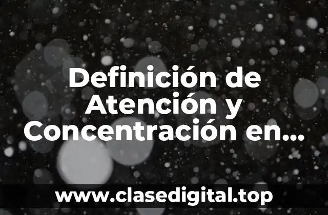 Definición de Atención y Concentración en Psicología