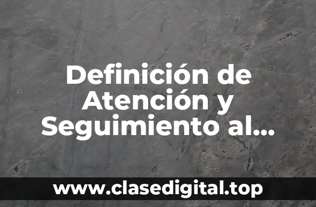 Definición de Atención y Seguimiento al Cliente