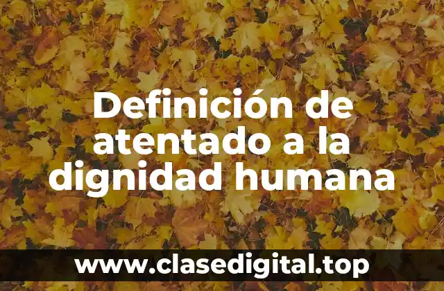 Definición de atentado a la dignidad humana