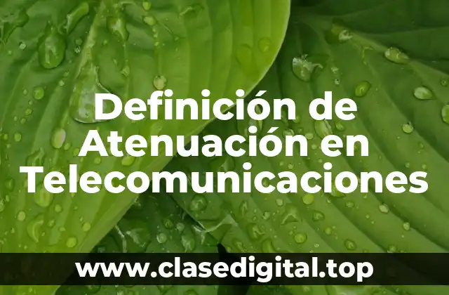 Definición Técnica de Atenuación en Telecomunicaciones