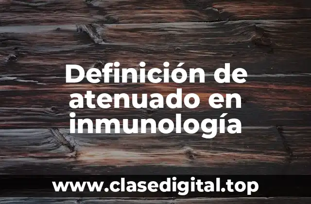 Definición de atenuado en inmunología