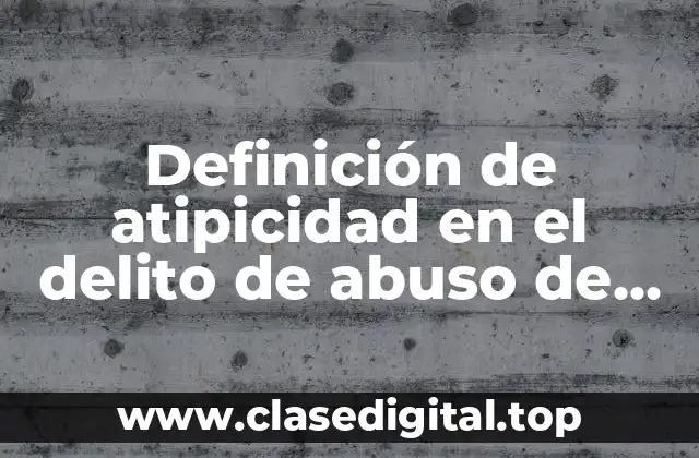 Definición de atipicidad en el delito de abuso de confianza