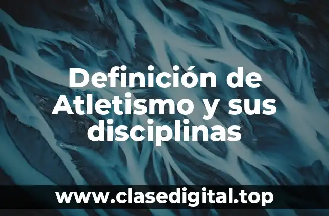 Definición de Atletismo y sus disciplinas