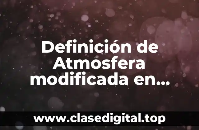 Definición de Atmosfera modificada en ciencia de los alimentos