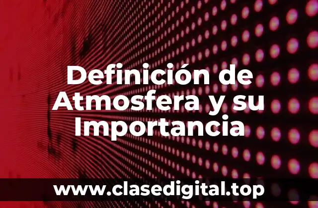 Definición de Atmosfera y su Importancia