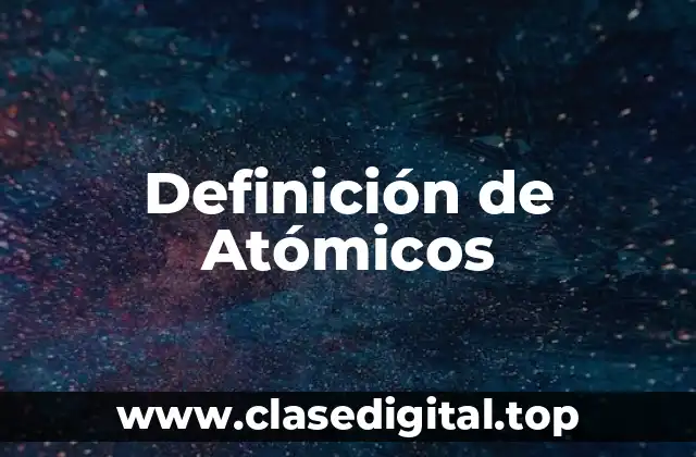 Definición de Atómicos