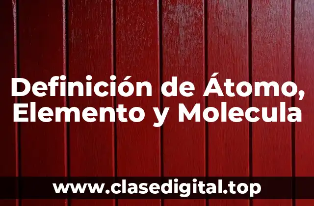 Definición de Átomo, Elemento y Molecula