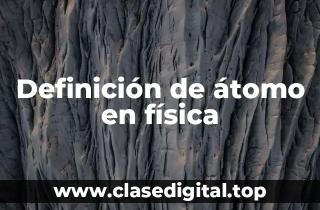 Definición de átomo en física