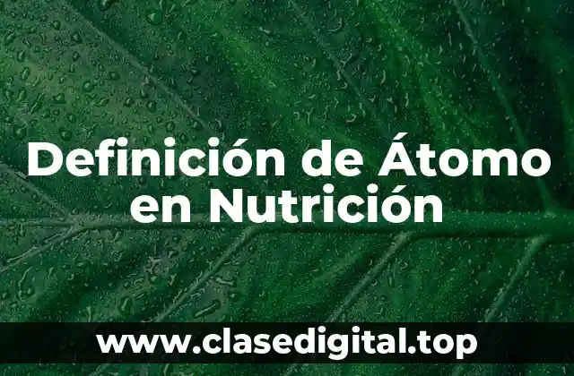 Definición de Átomo en Nutrición
