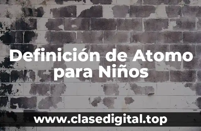 Definición de Atomo para Niños