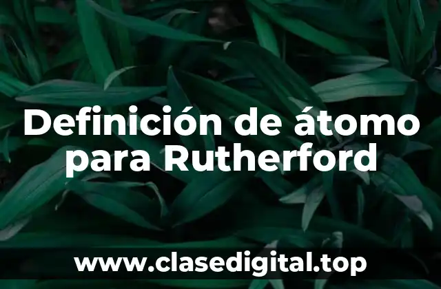 Definición de átomo para Rutherford