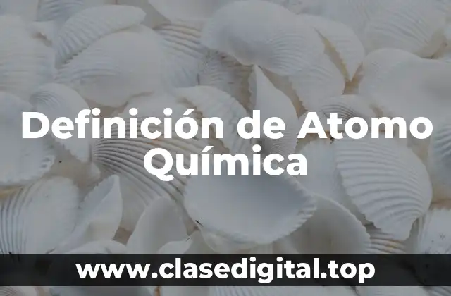 Definición de Atomo Química