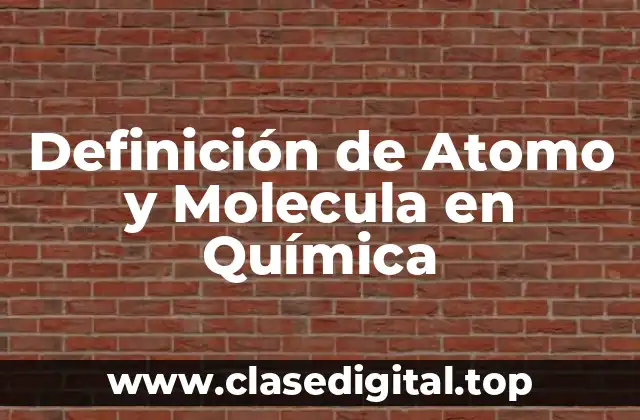 Definición de Atomo y Molecula en Química