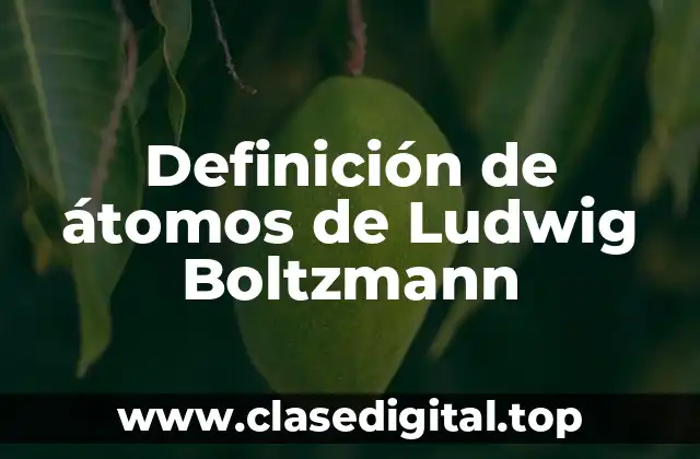 Definición de átomos de Ludwig Boltzmann