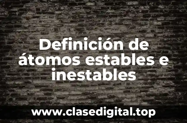 Ejemplos de átomos estables e inestables
