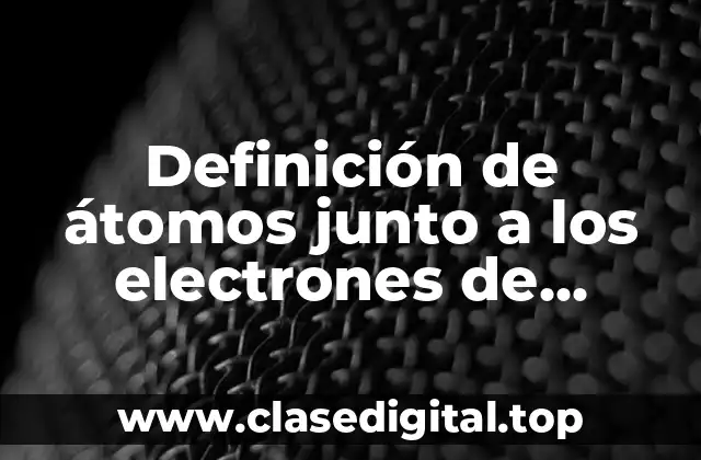 Ejemplos de átomos junto a los electrones de valencia