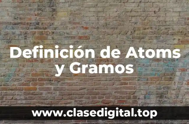 Definición de Atoms y Gramos