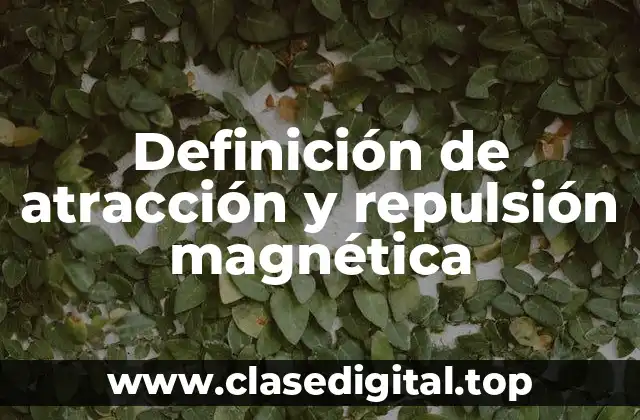Definición de atracción y repulsión magnética