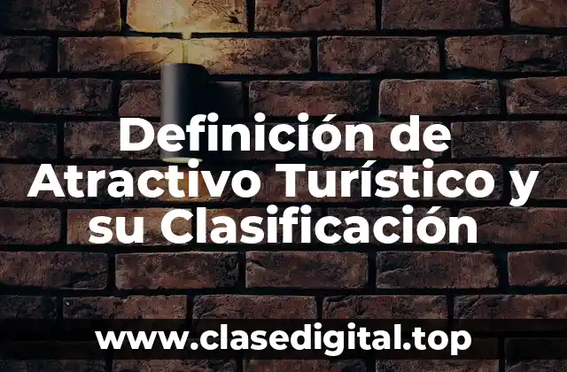 Definición de Atractivo Turístico y su Clasificación