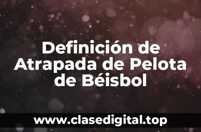 Definición de Atrapada de Pelota de Béisbol