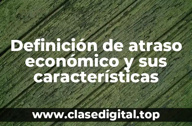 Definición de atraso económico y sus características