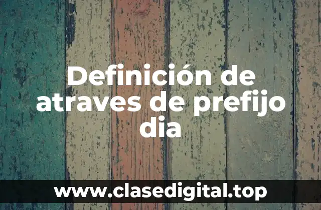 Definición de atraves de prefijo dia