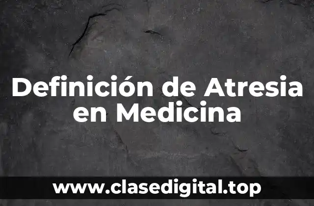 Definición de Atresia en Medicina