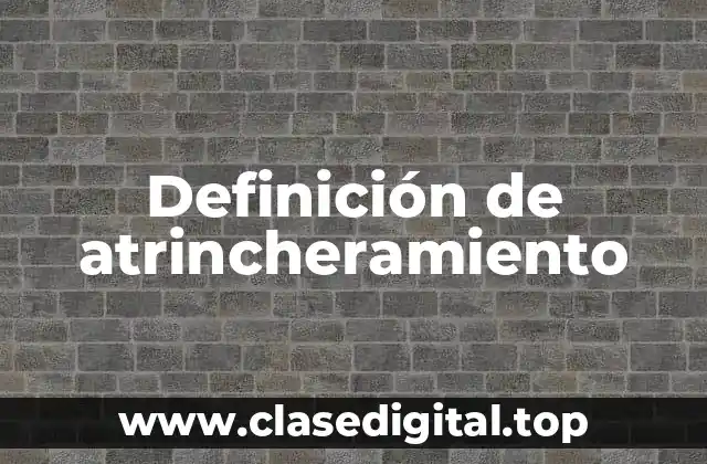 Definición de atrincheramiento