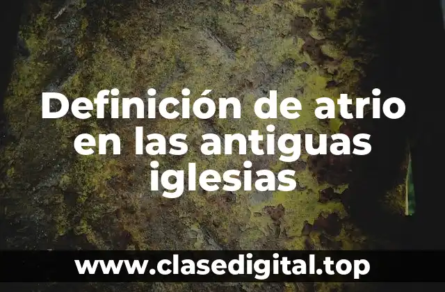 Definición de atrio en las antiguas iglesias