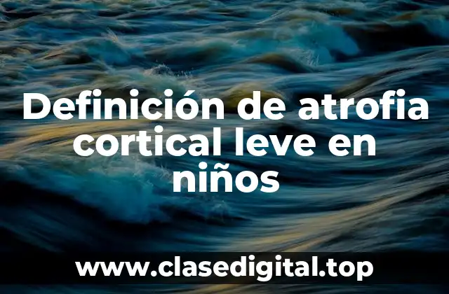 Definición de atrofia cortical leve en niños
