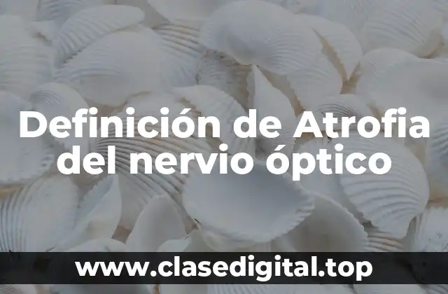 Definición de Atrofia del nervio óptico