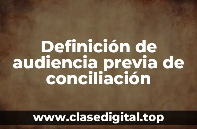 Definición de audiencia previa de conciliación
